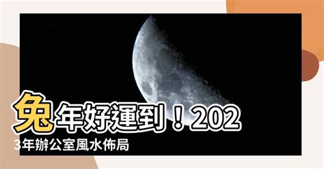 2023年辦公室風水|【2023辦公室風水】2023辦公室風水攻略，助你官運亨通，財運。